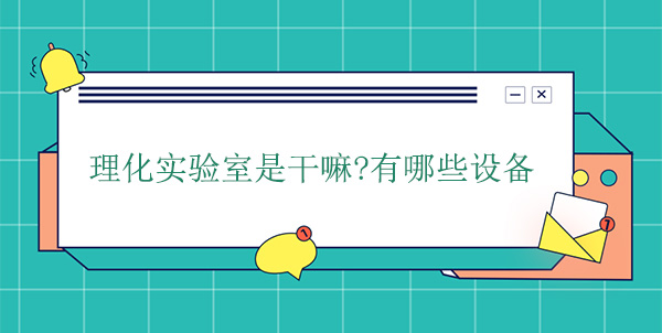 理化實驗室是幹嘛？有哪些設備